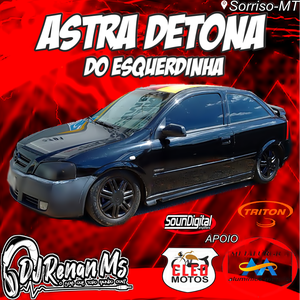 ASTRA DETONA DO ESQUERDINHA VOL.1