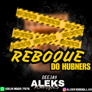 REBOQUE DO HUBNERS - DJ ALEEKS RODRIGUE