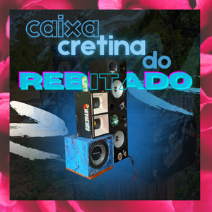 CAIXA CRETINA DO REBITADO