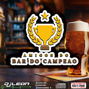 AMIGOS DO BAR DO CAMPEAO - DJ LEON